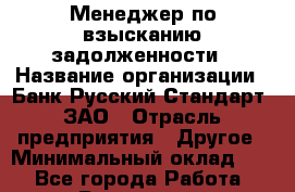 Менеджер по взысканию задолженности › Название организации ­ Банк Русский Стандарт, ЗАО › Отрасль предприятия ­ Другое › Минимальный оклад ­ 1 - Все города Работа » Вакансии   . Мурманская обл.,Оленегорск г.